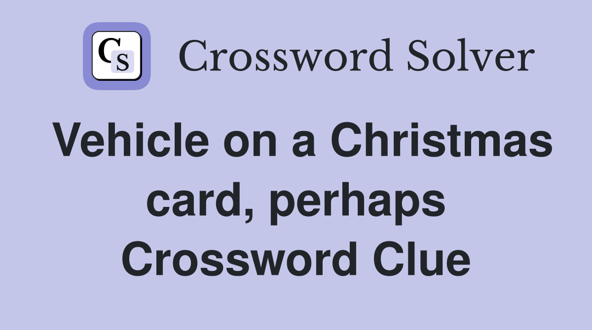 Vehicle on a Christmas card, perhaps Crossword Clue