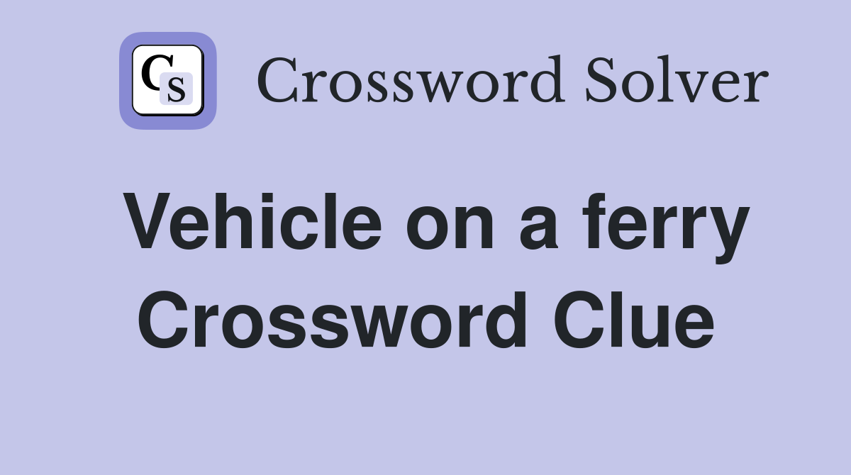 Vehicle on a ferry Crossword Clue