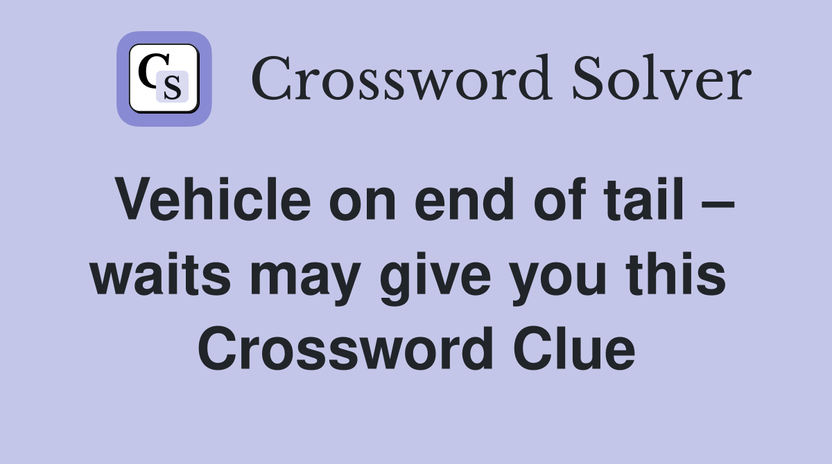 Vehicle on end of tail – waits may give you this  Crossword Clue