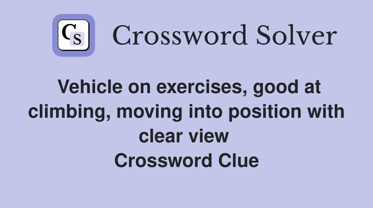 Vehicle on exercises, good at climbing, moving into position with clear view  Crossword Clue