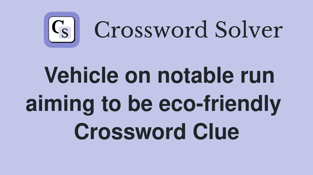 Vehicle on notable run aiming to be eco-friendly  Crossword Clue