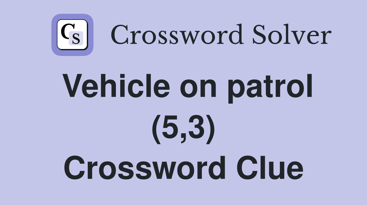 Vehicle on patrol (5,3) Crossword Clue