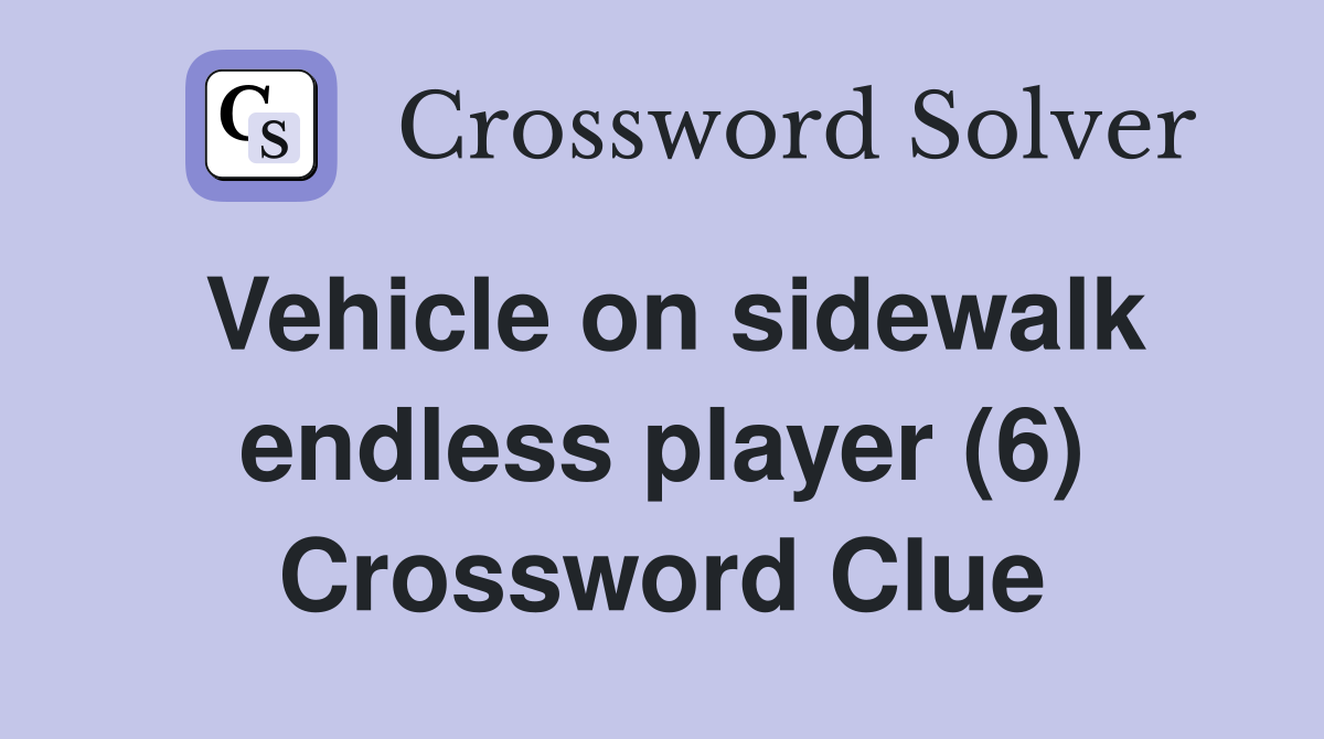 Vehicle on sidewalk endless player (6) Crossword Clue