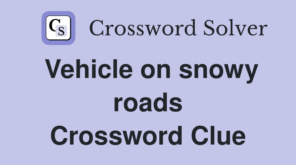 Vehicle on snowy roads Crossword Clue
