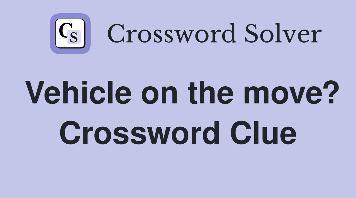 Vehicle on the move? Crossword Clue