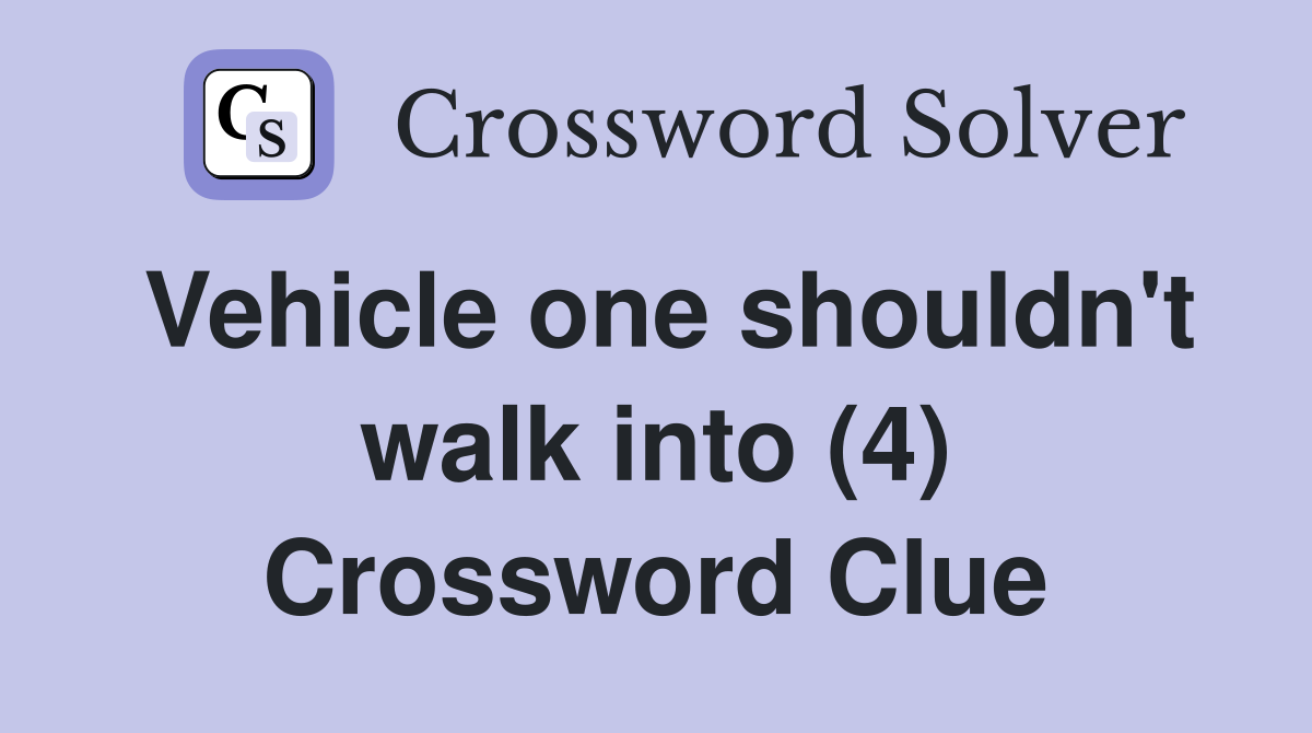 Vehicle one shouldn't walk into (4) Crossword Clue