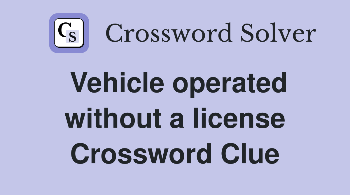 Vehicle operated without a license Crossword Clue