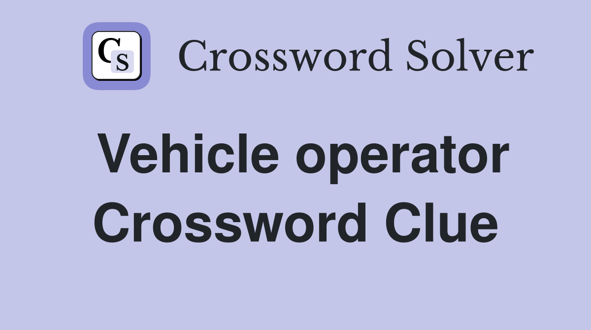 Vehicle operator Crossword Clue