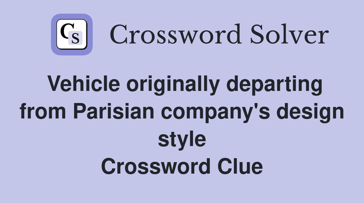 Vehicle originally departing from Parisian company's design style Crossword Clue