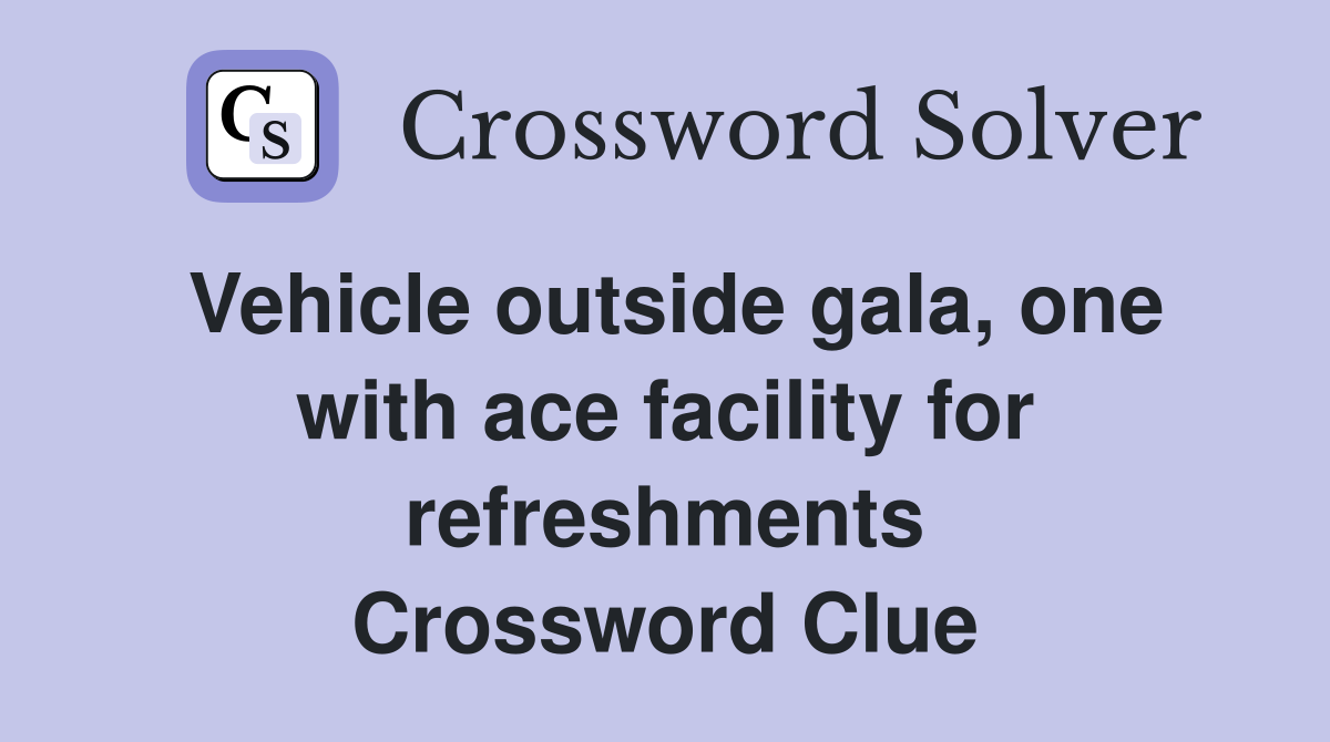 Vehicle outside gala, one with ace facility for refreshments Crossword Clue