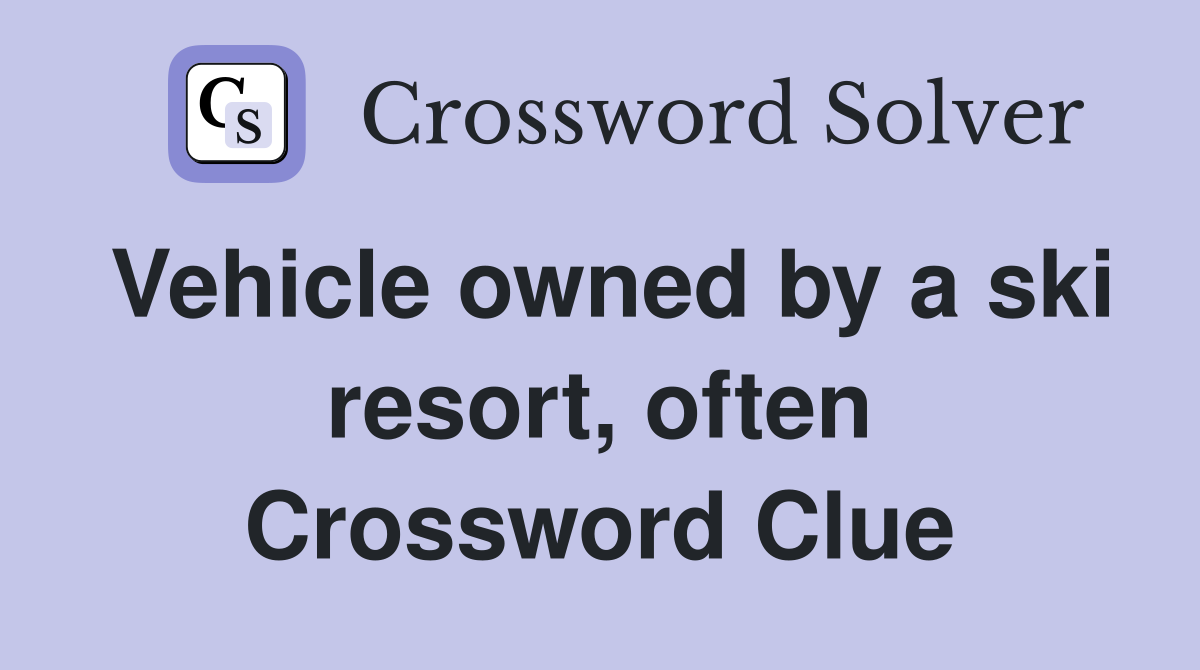 Vehicle owned by a ski resort, often Crossword Clue