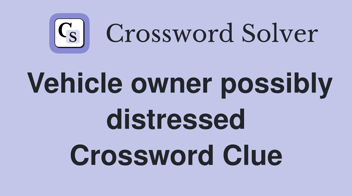 Vehicle owner possibly distressed Crossword Clue