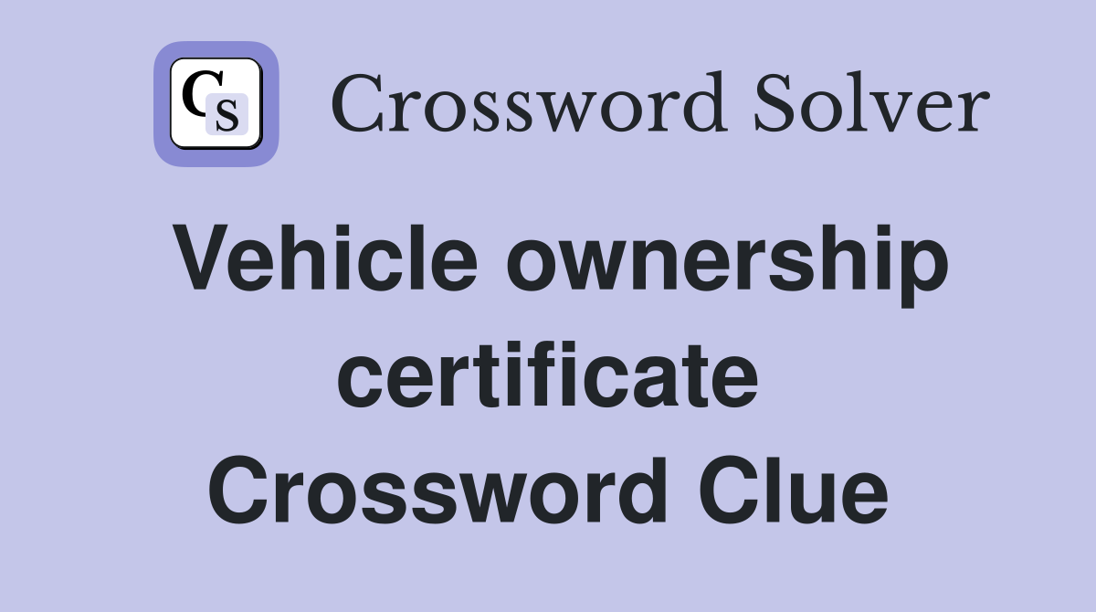 Vehicle ownership certificate Crossword Clue