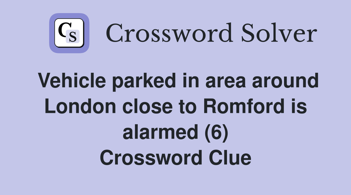 Vehicle parked in area around London close to Romford is alarmed (6) Crossword Clue