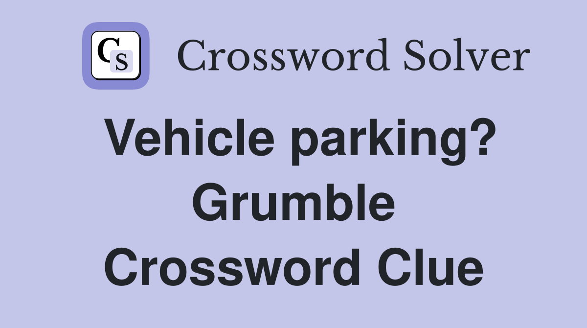 Vehicle parking? Grumble Crossword Clue