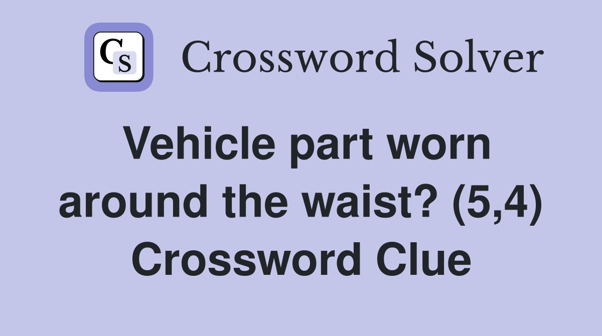 Vehicle part worn around the waist? (5,4) Crossword Clue
