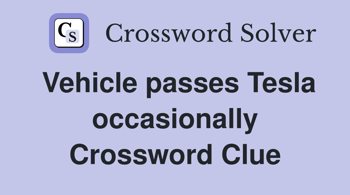 Vehicle passes Tesla occasionally Crossword Clue