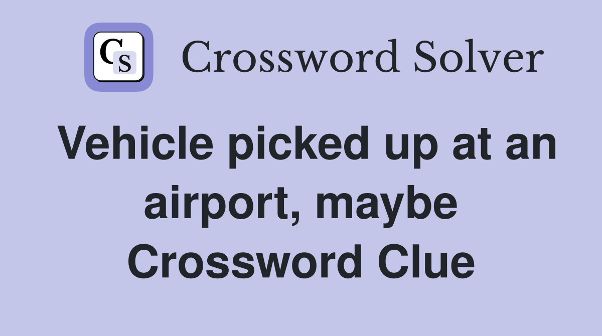 Vehicle picked up at an airport, maybe Crossword Clue