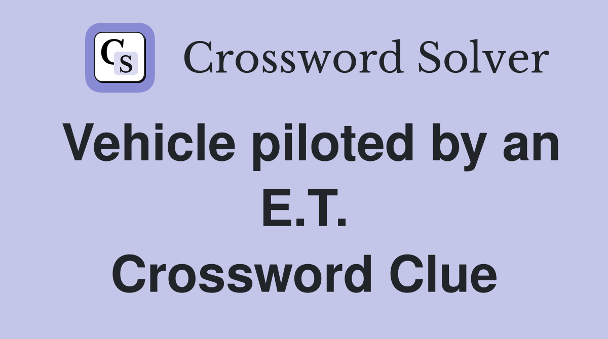 Vehicle piloted by an E.T. Crossword Clue