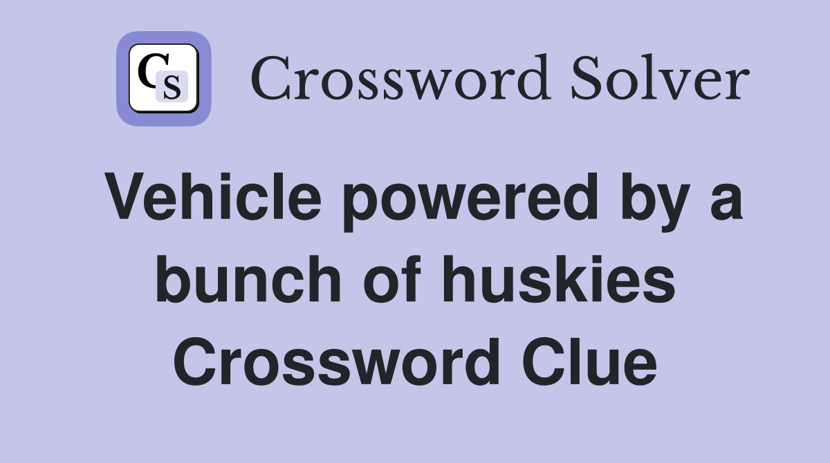 Vehicle powered by a bunch of huskies Crossword Clue
