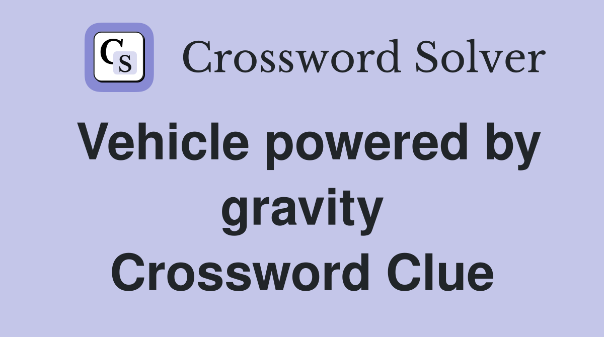 Vehicle powered by gravity Crossword Clue
