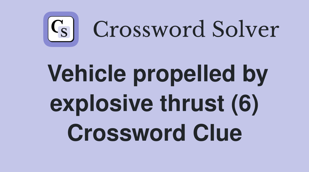 Vehicle propelled by explosive thrust (6) Crossword Clue