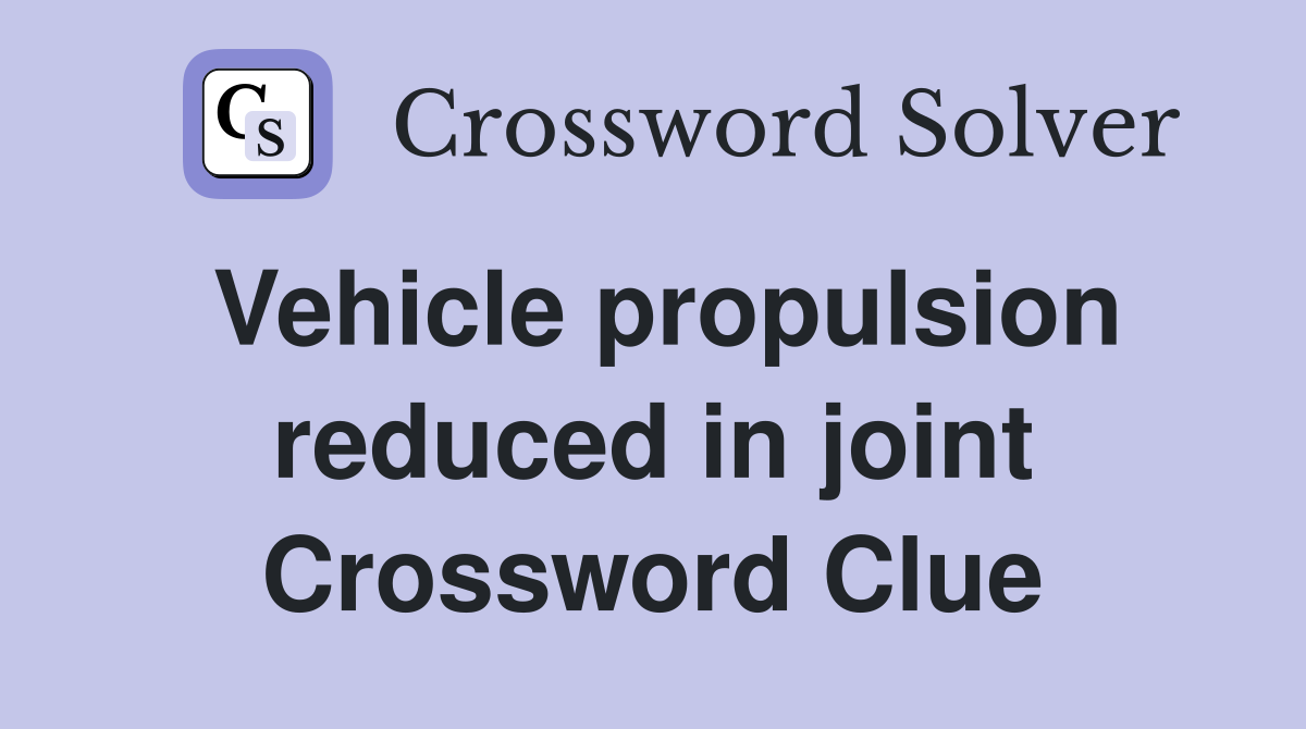 Vehicle propulsion reduced in joint Crossword Clue