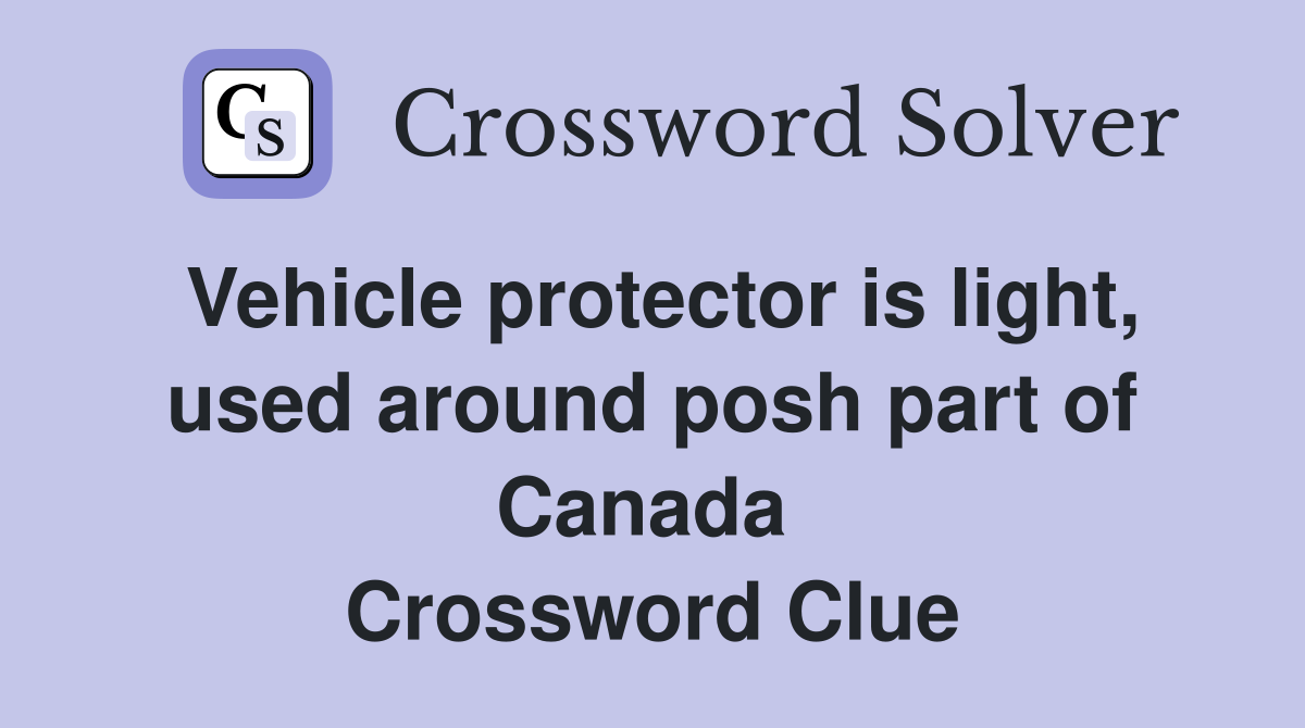 Vehicle protector is light, used around posh part of Canada  Crossword Clue