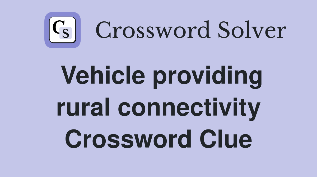 Vehicle providing rural connectivity Crossword Clue