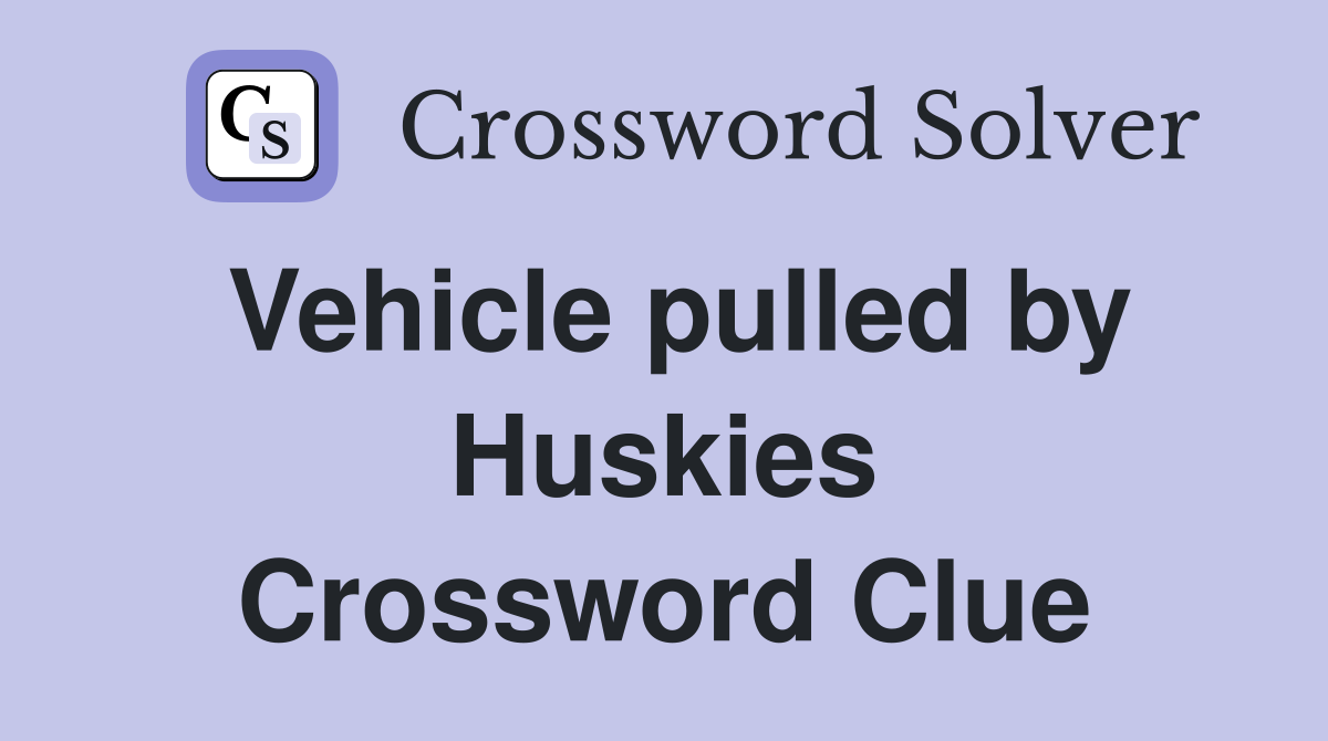 Vehicle pulled by Huskies Crossword Clue