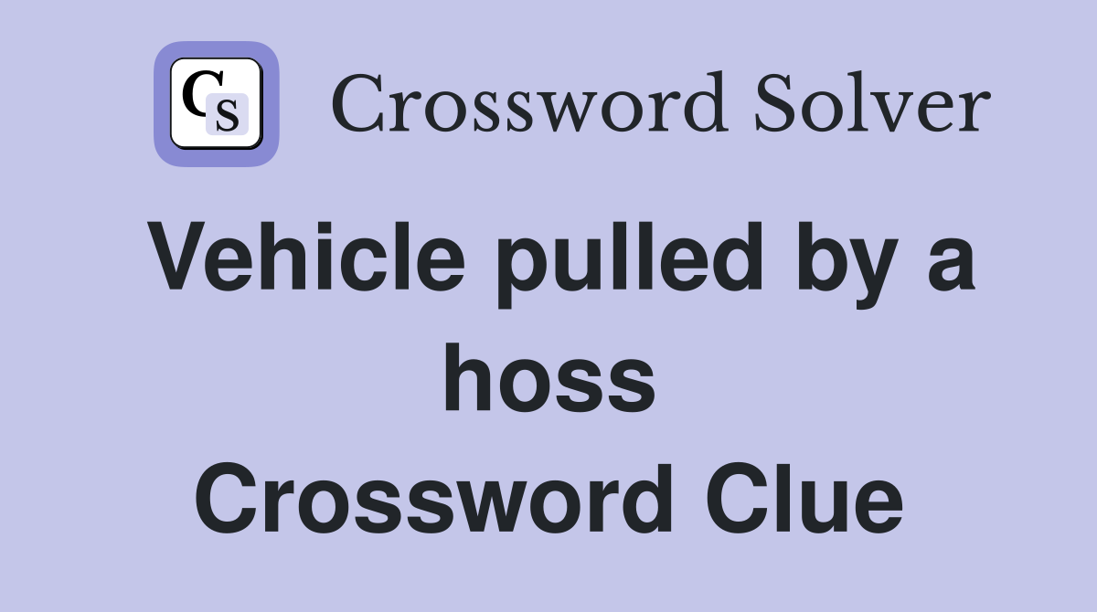 Vehicle pulled by a hoss Crossword Clue
