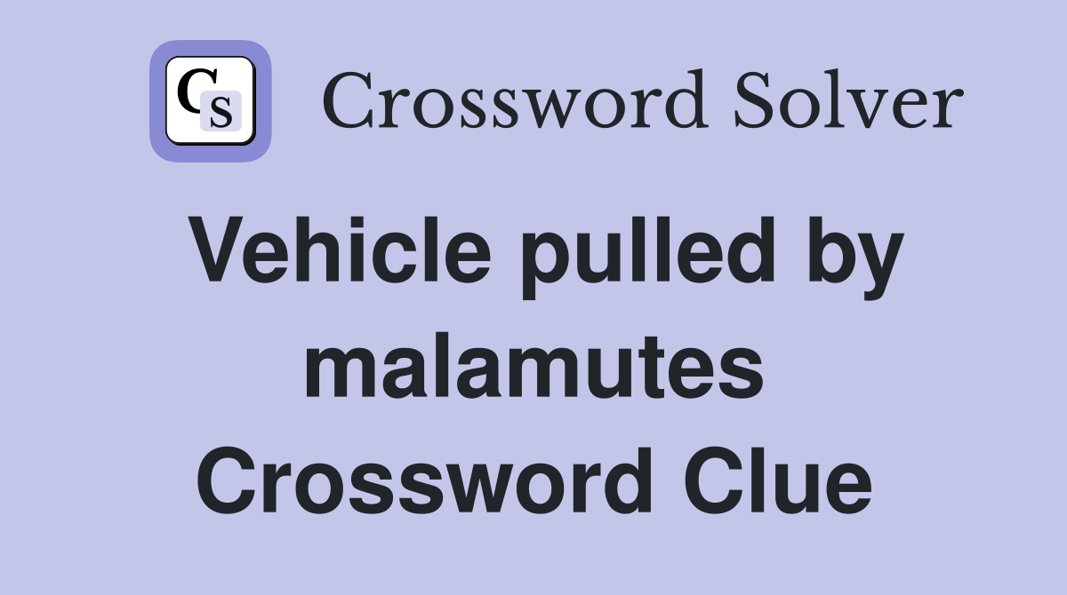 Vehicle pulled by malamutes Crossword Clue