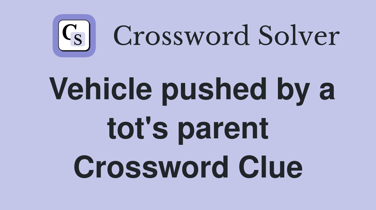 Vehicle pushed by a tot's parent Crossword Clue