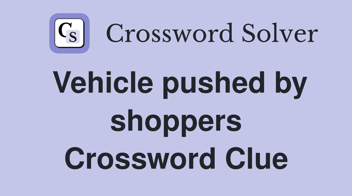 Vehicle pushed by shoppers Crossword Clue