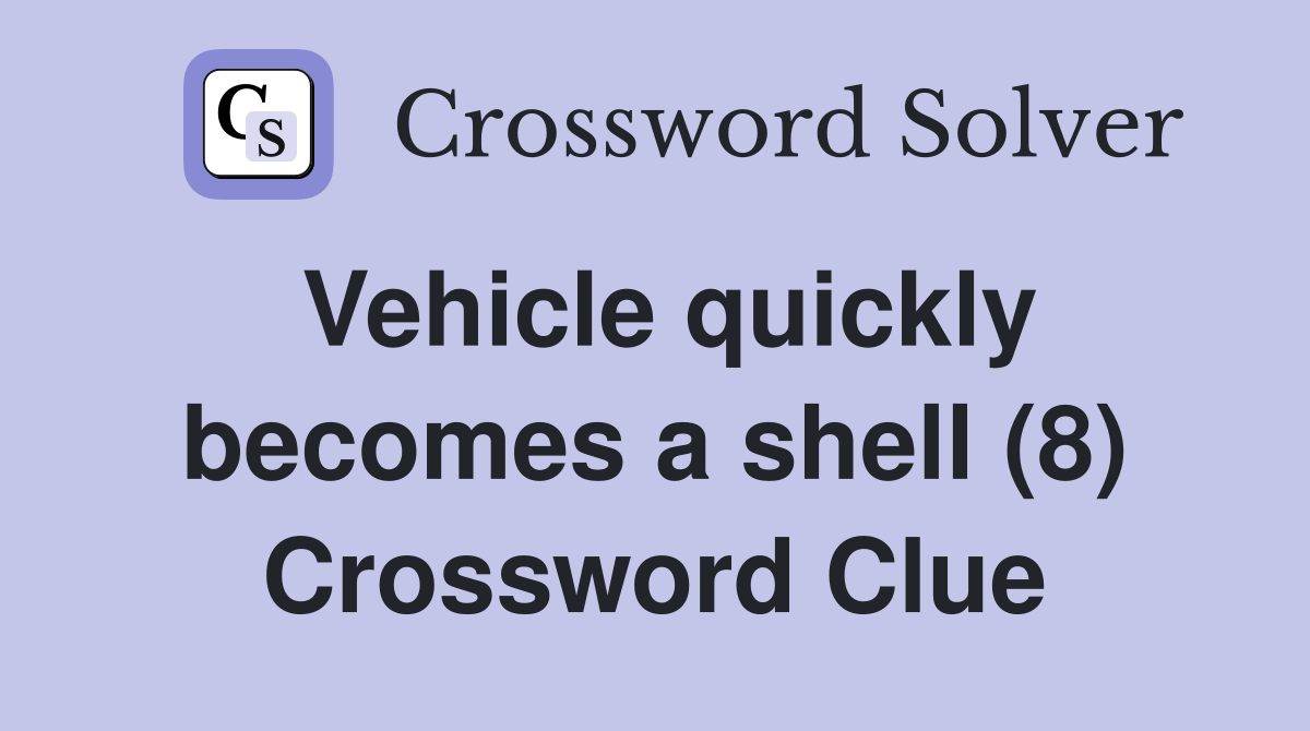 Vehicle quickly becomes a shell (8) Crossword Clue