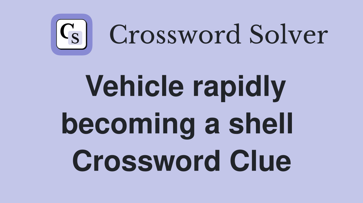 Vehicle rapidly becoming a shell  Crossword Clue
