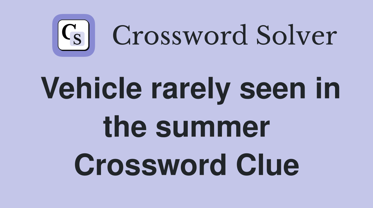 Vehicle rarely seen in the summer Crossword Clue