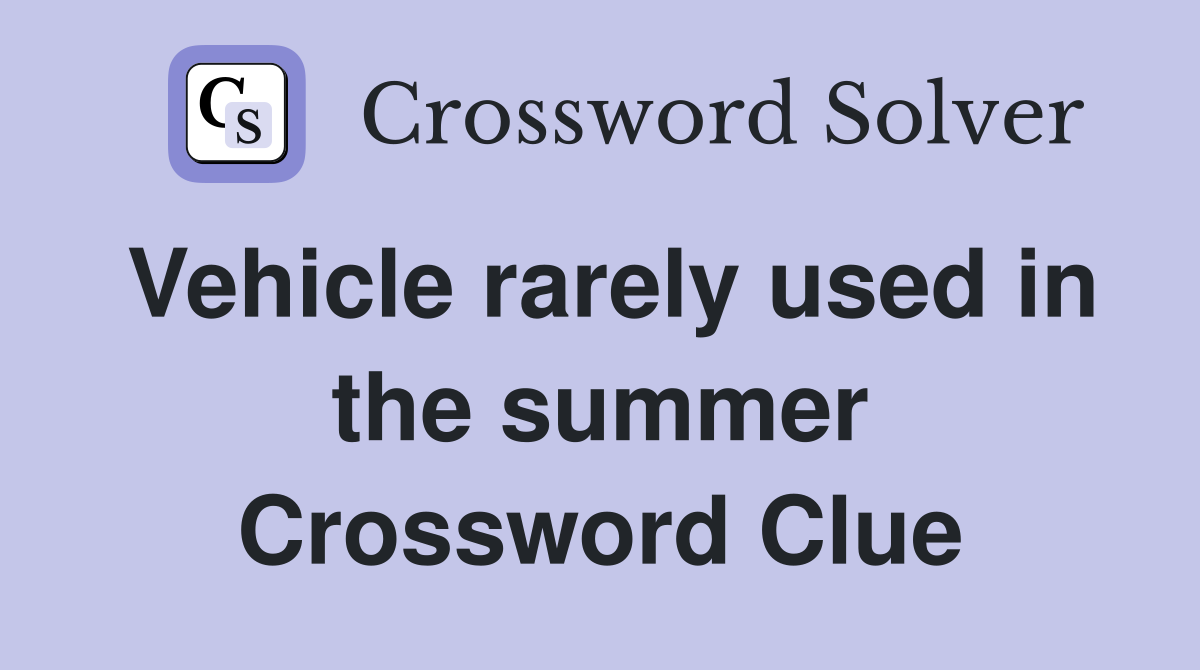 Vehicle rarely used in the summer Crossword Clue