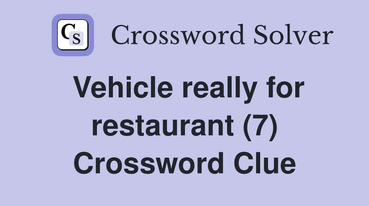 Vehicle really for restaurant (7) Crossword Clue