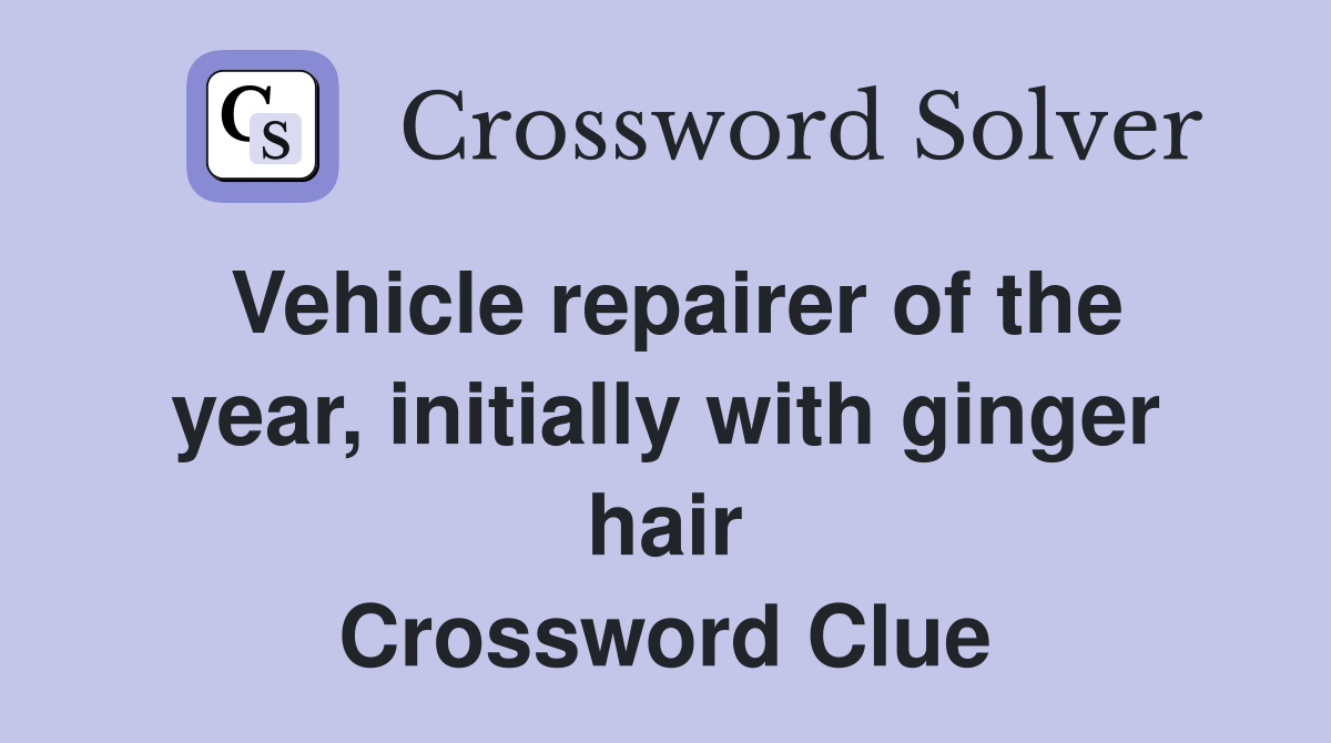 Vehicle repairer of the year, initially with ginger hair Crossword Clue