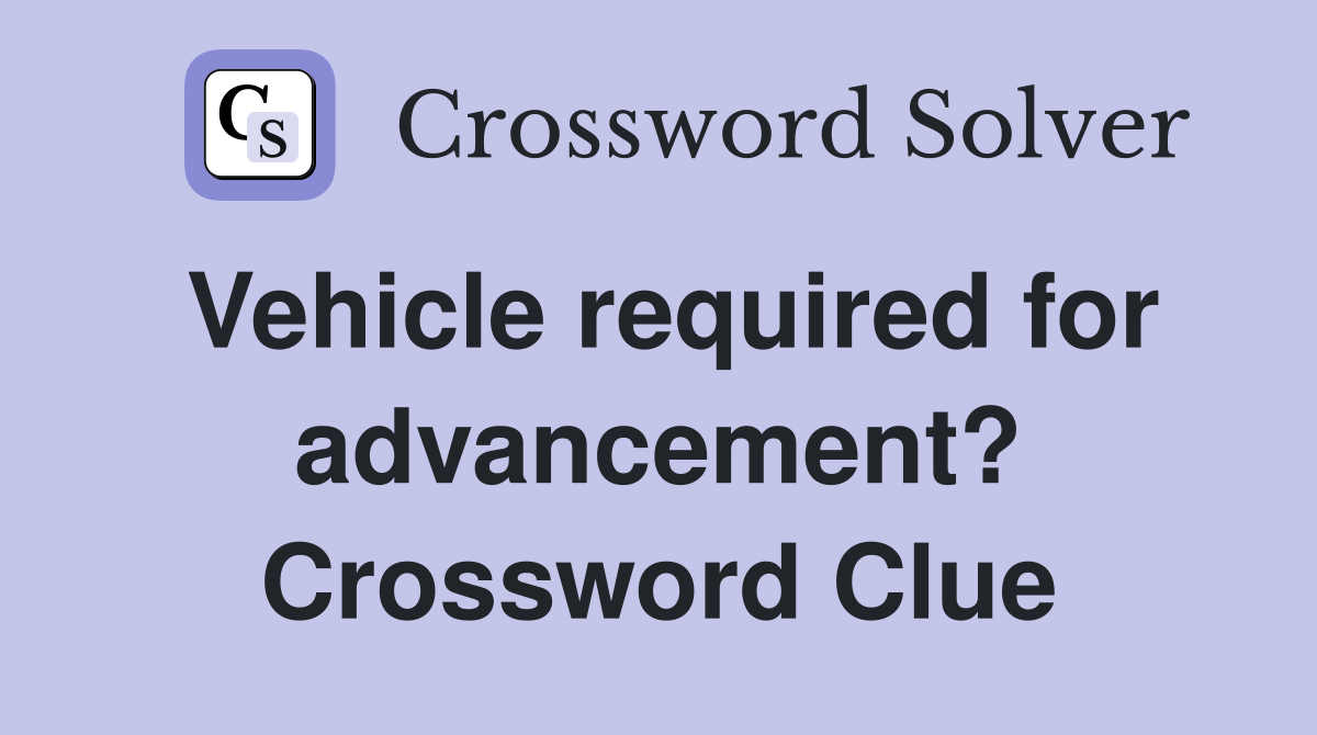 Vehicle required for advancement? Crossword Clue