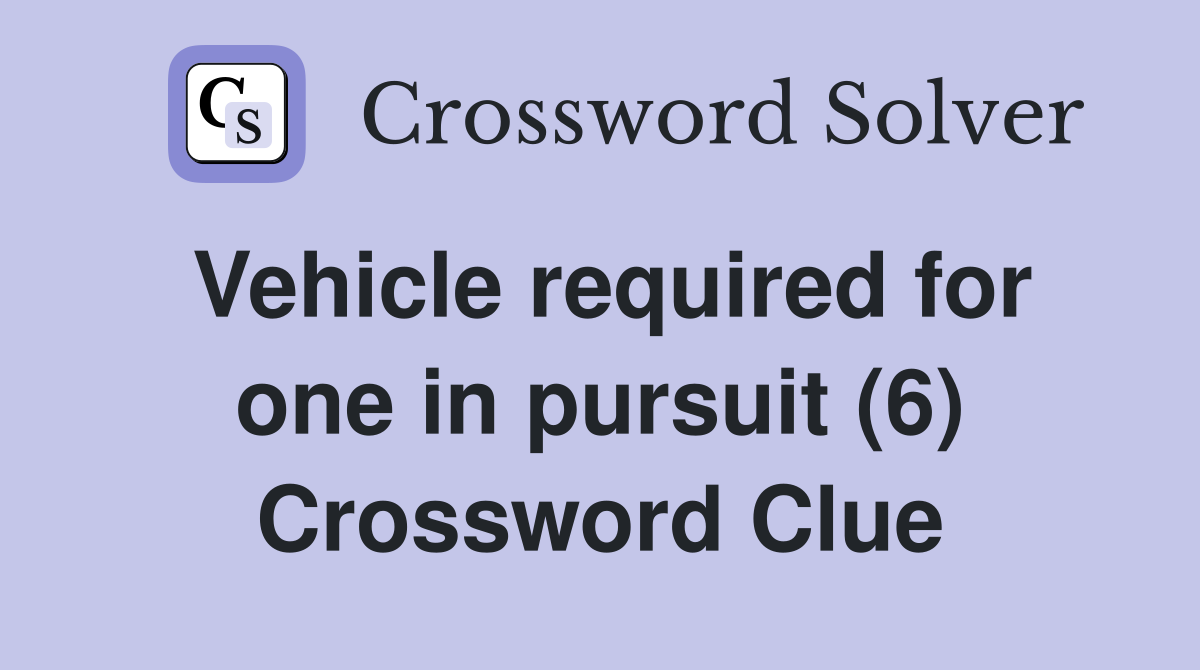 Vehicle required for one in pursuit (6) Crossword Clue