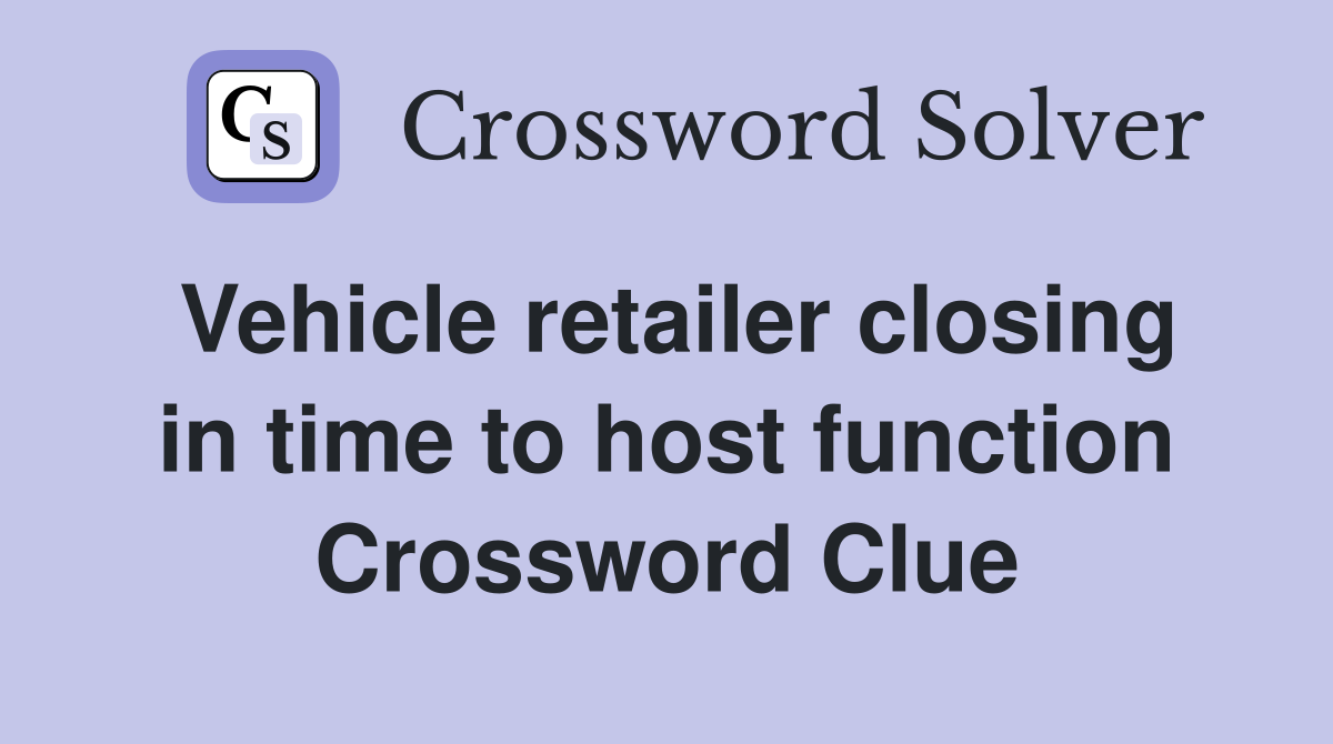 Vehicle retailer closing in time to host function Crossword Clue
