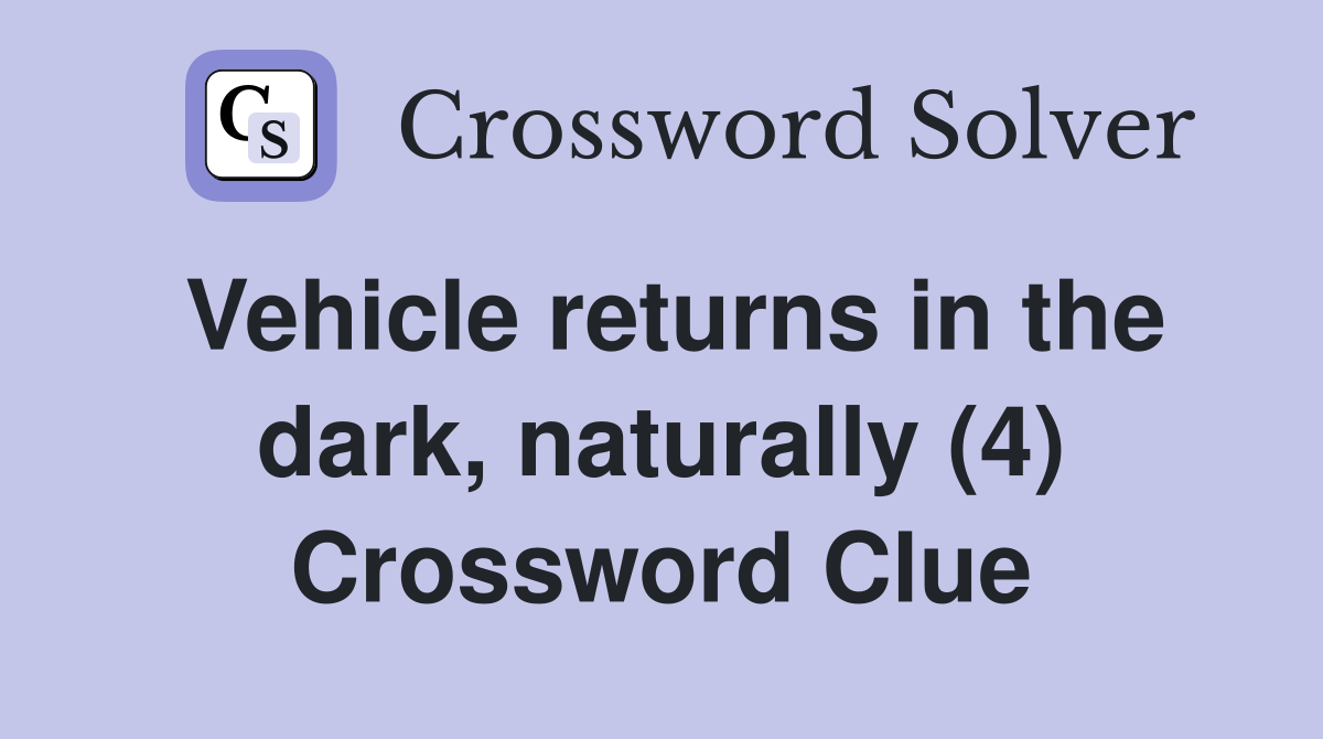Vehicle returns in the dark, naturally (4) Crossword Clue