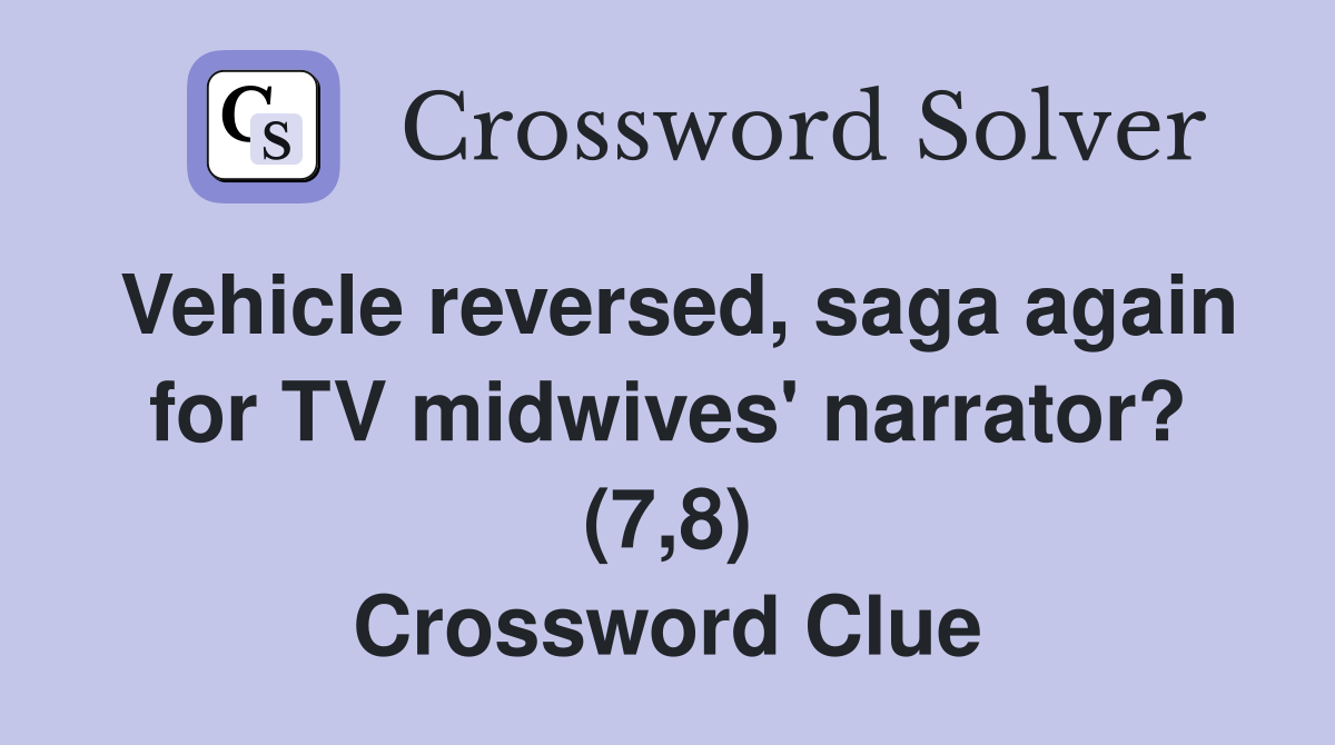 Vehicle reversed, saga again for TV midwives' narrator? (7,8) Crossword Clue