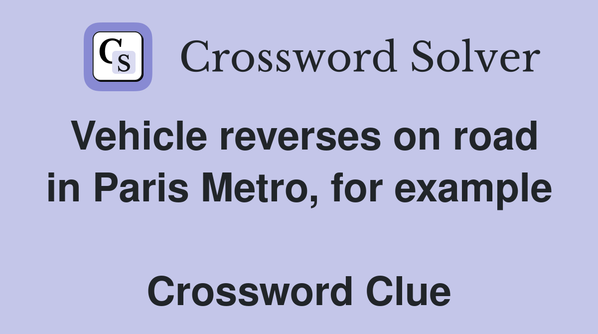 Vehicle reverses on road in Paris Metro, for example  Crossword Clue
