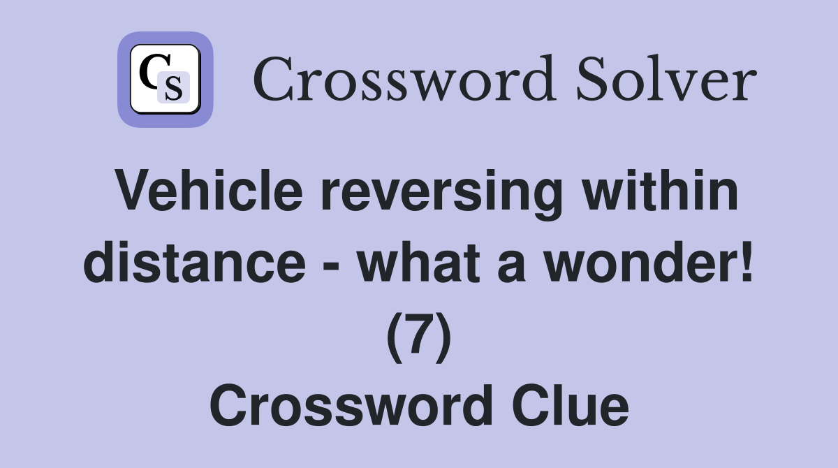 Vehicle reversing within distance - what a wonder! (7) Crossword Clue