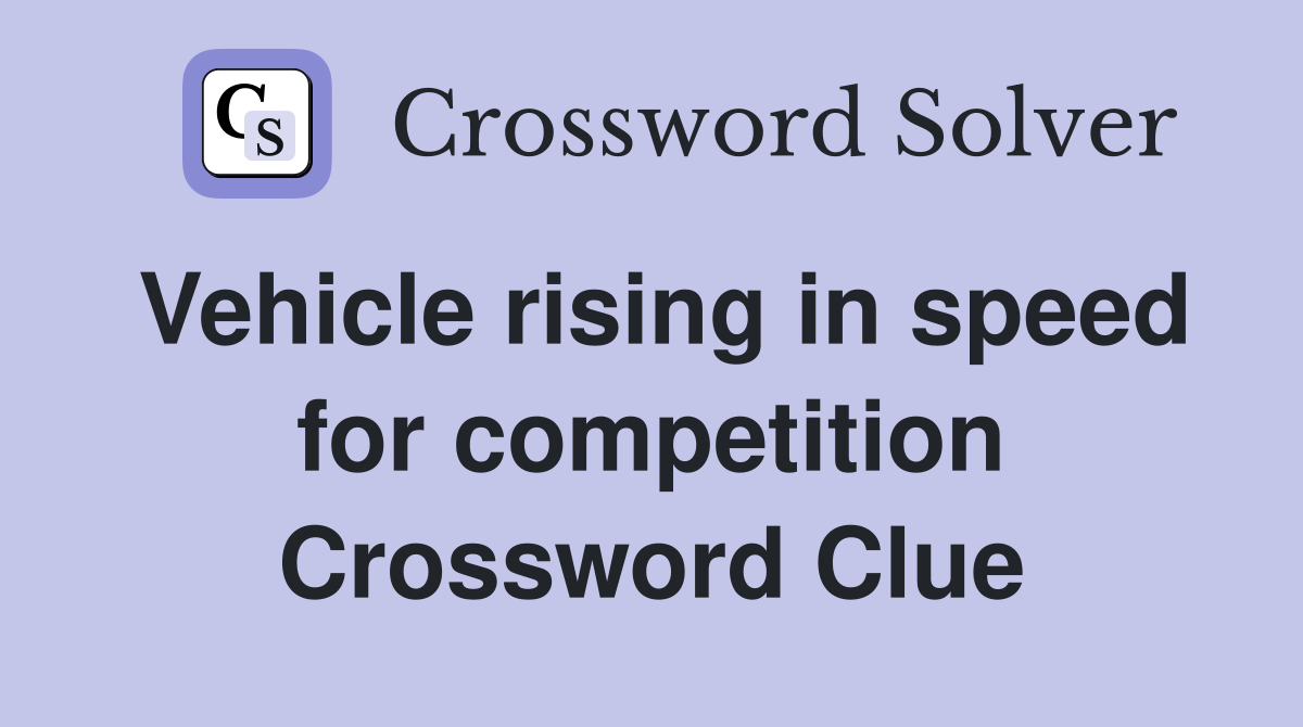 Vehicle rising in speed for competition Crossword Clue