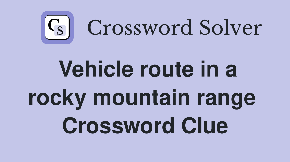 Vehicle route in a rocky mountain range  Crossword Clue