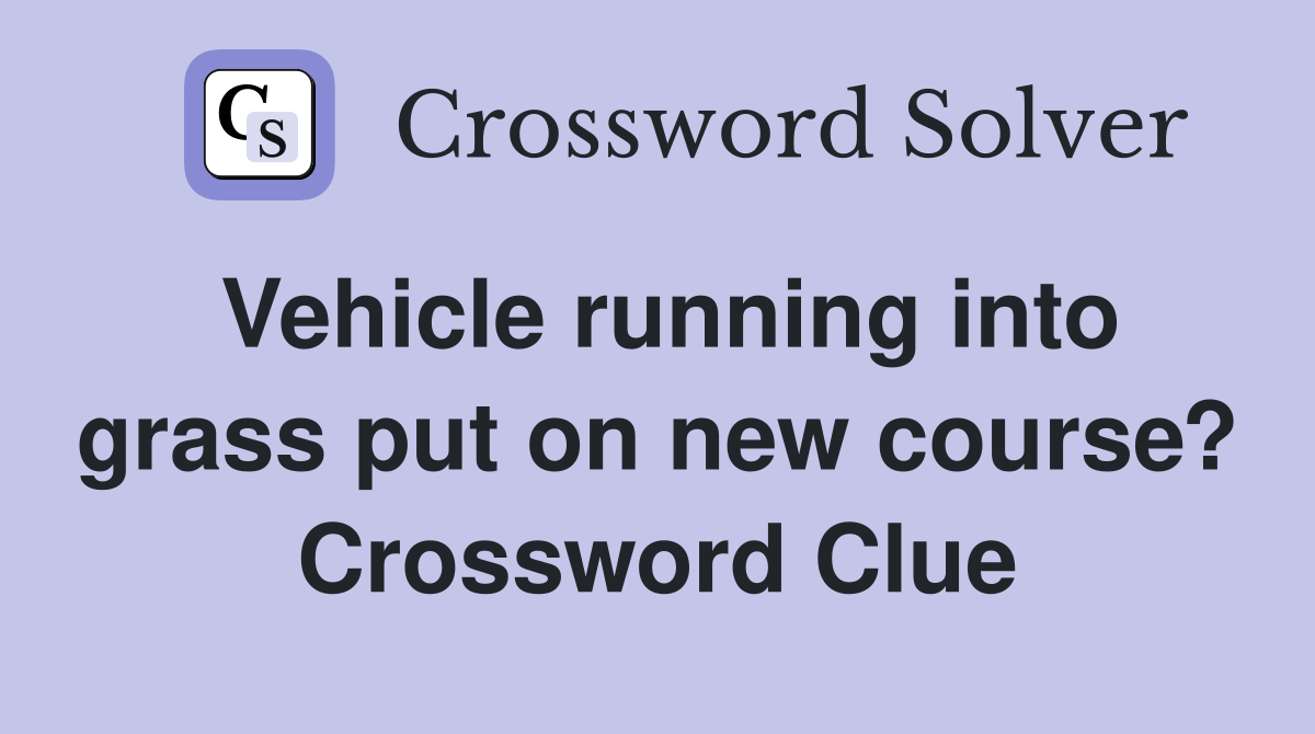 Vehicle running into grass put on new course? Crossword Clue